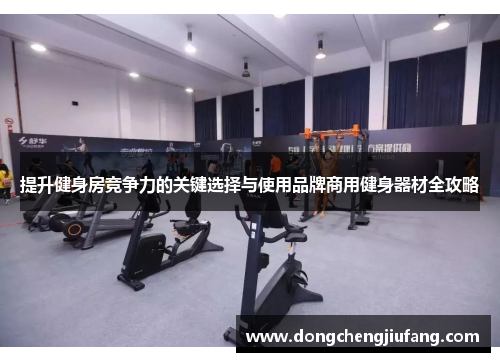 提升健身房竞争力的关键选择与使用品牌商用健身器材全攻略